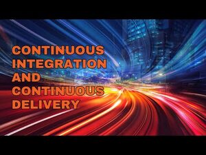 Continuous Integration and Continuous Delivery